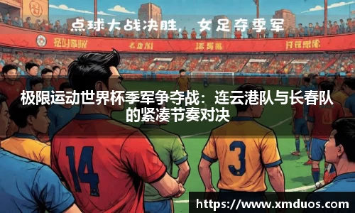 极限运动世界杯季军争夺战：连云港队与长春队的紧凑节奏对决