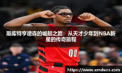 斯库特亨德森的崛起之路：从天才少年到NBA新星的传奇旅程